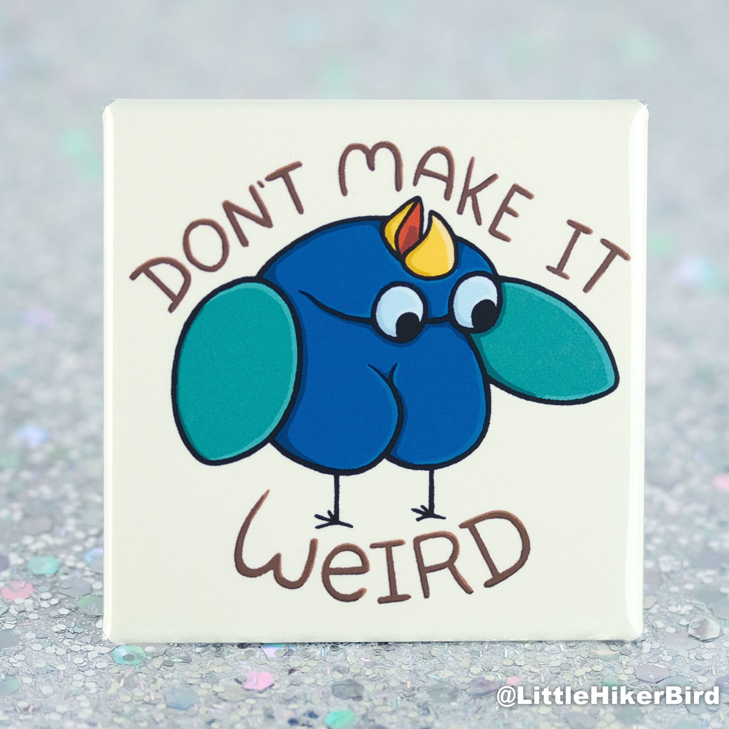 Don't Make it Weird Bird - Fridge Magnet