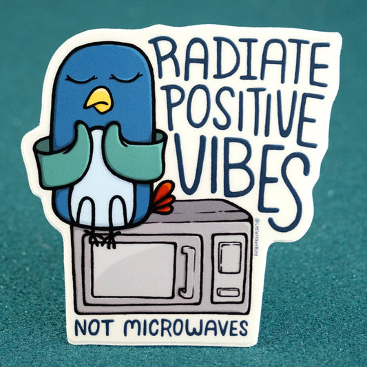 Radiate positive vibes, not microwaves